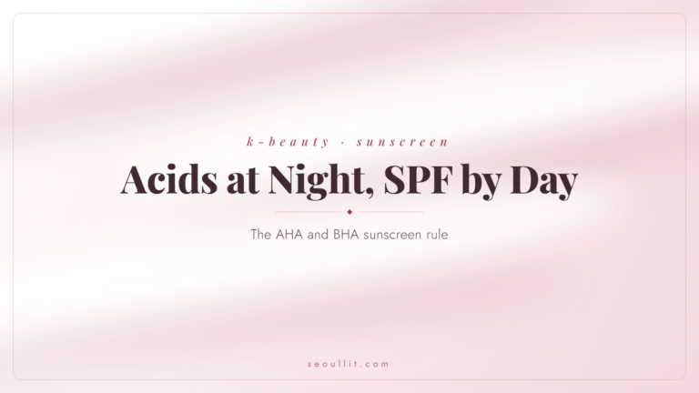 AHA BHA and sunscreen rule, exfoliate at night and wear SPF by day — Seoullit cover