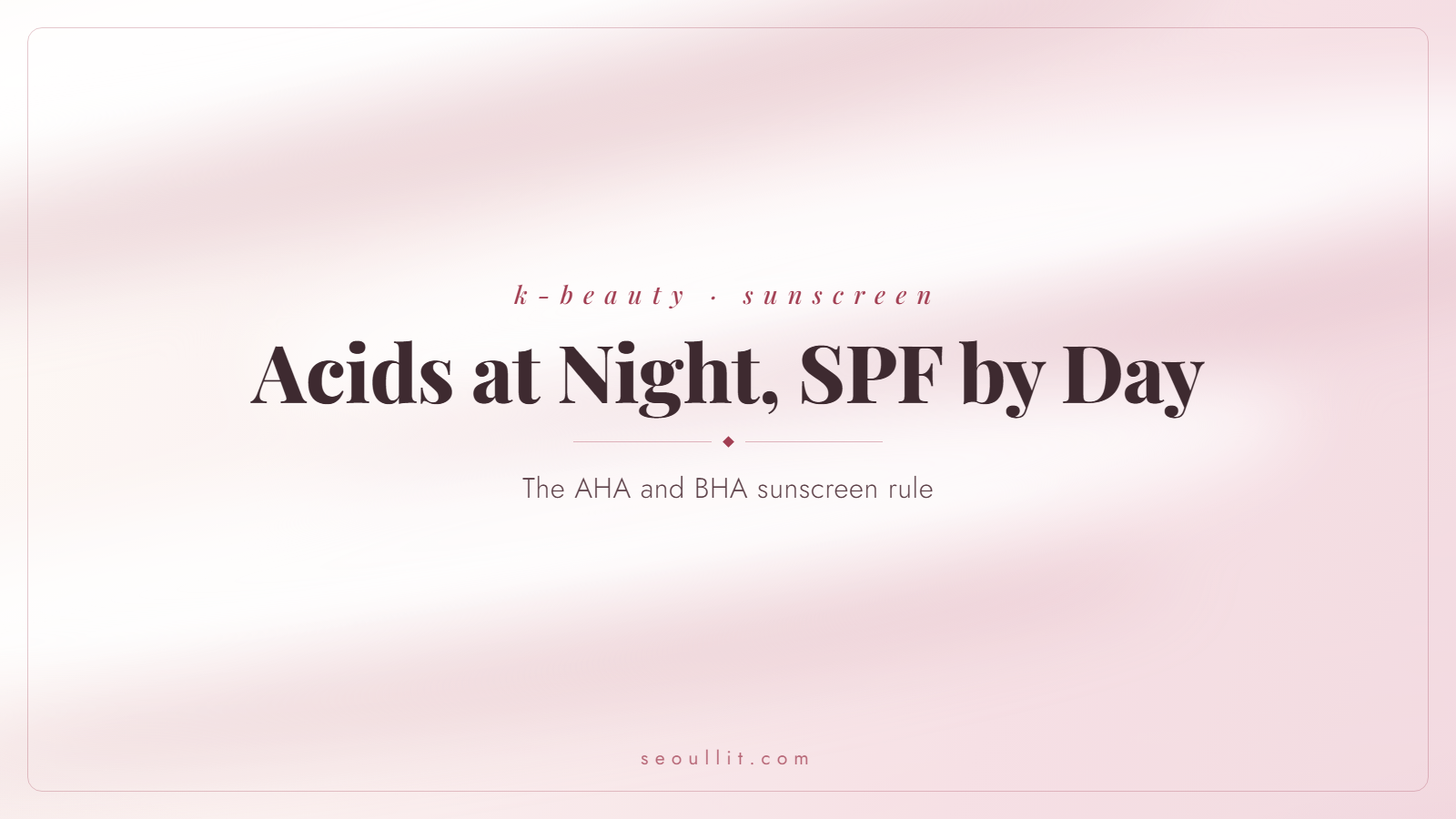 AHA BHA and sunscreen rule, exfoliate at night and wear SPF by day — Seoullit cover