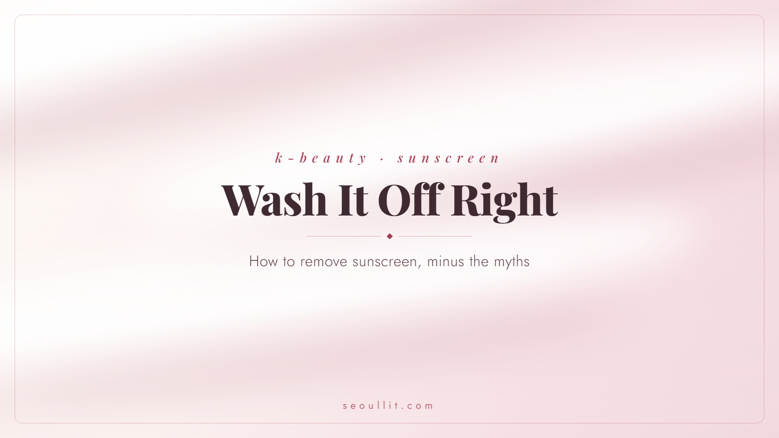 How to remove sunscreen, do you really need to double cleanse — Seoullit cover