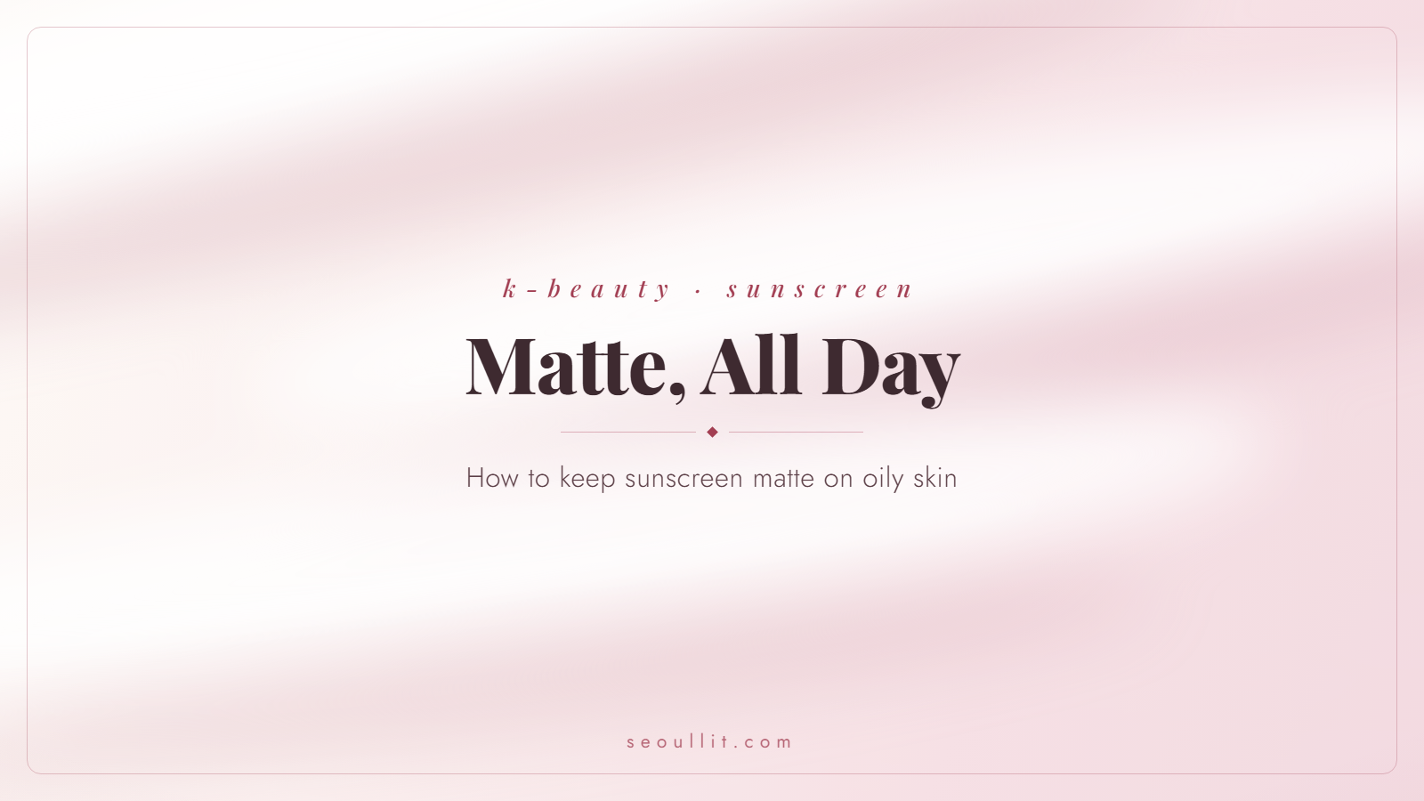 How to keep Korean sunscreen matte on oily skin — Seoullit cover