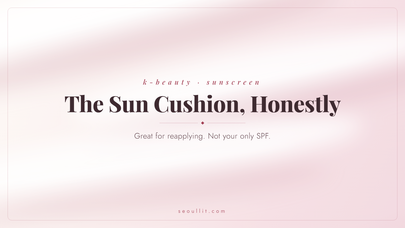 Korean sun cushion guide, when to use it and when to skip, Seoullit cover