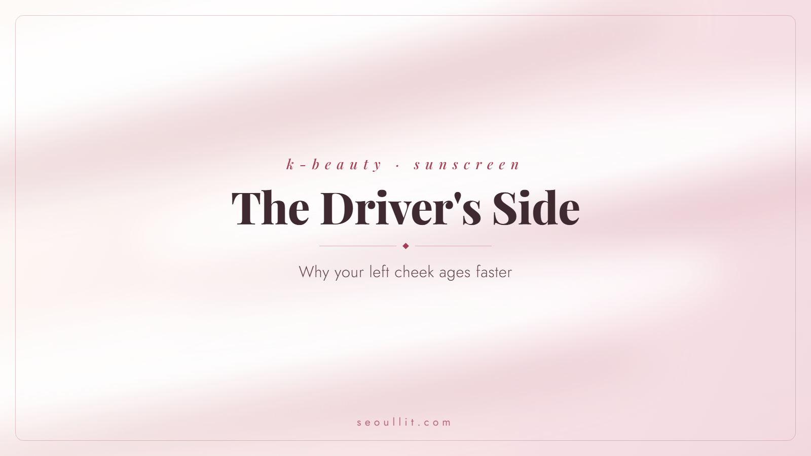 Sunscreen for driving, why your left cheek ages faster — Seoullit cover