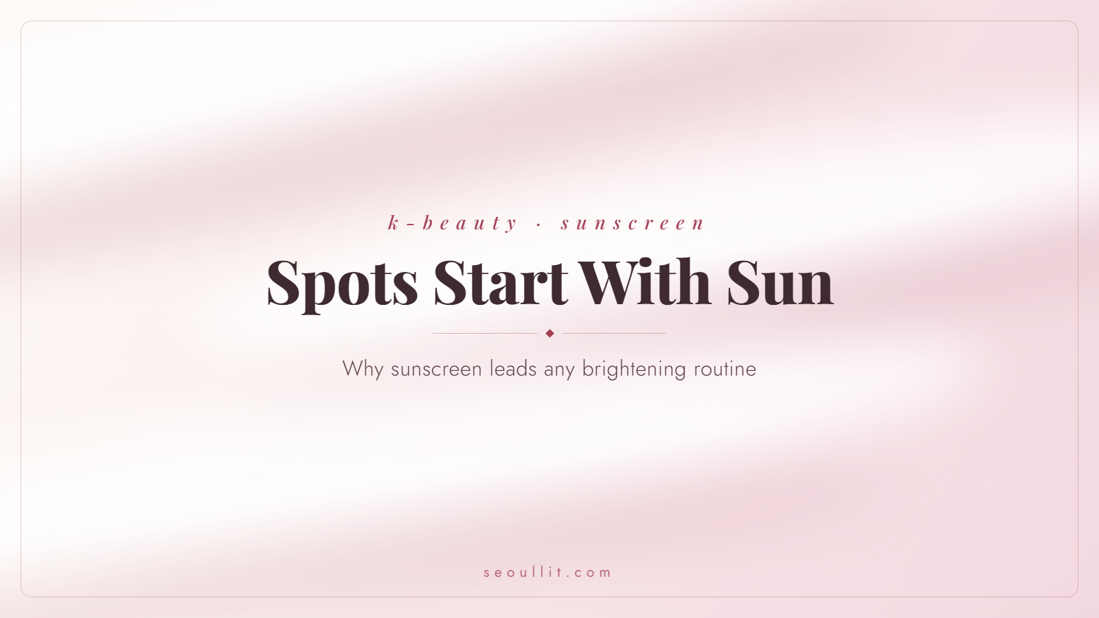 Sunscreen for hyperpigmentation, why daily SPF is step one for dark spots — Seoullit cover