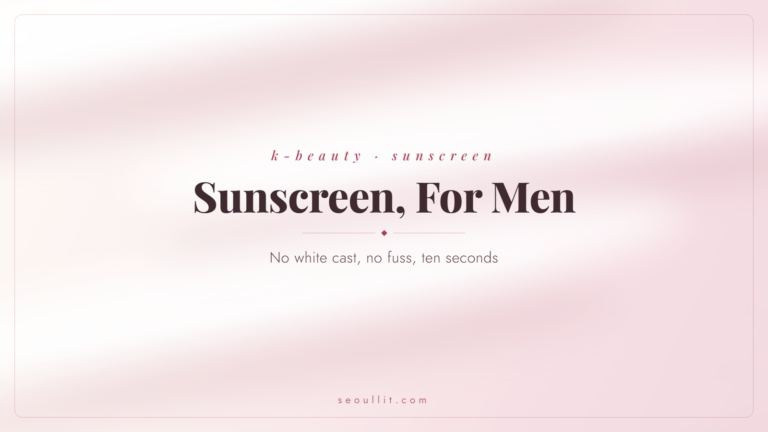 Korean sunscreen for men: no white cast, non-greasy, easy daily picks