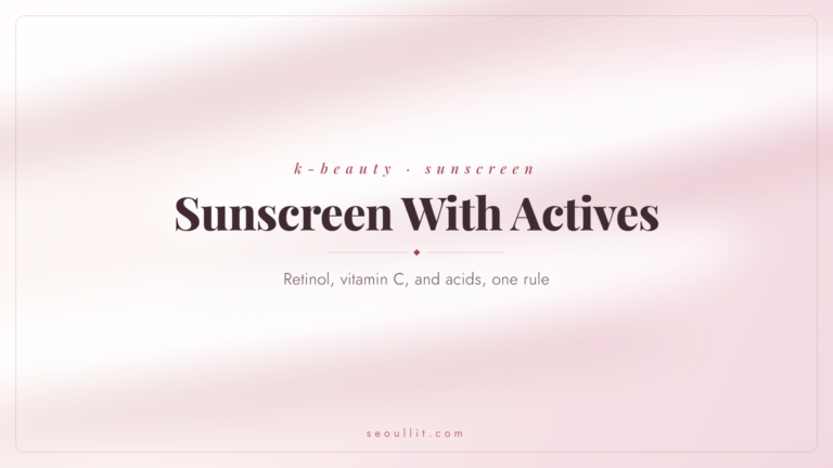 Sunscreen with actives, the rule for retinol, vitamin C, and acids, Seoullit cover
