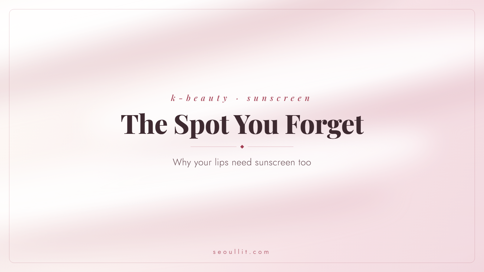 Lip sunscreen, the spot everyone forgets to protect, Seoullit cover