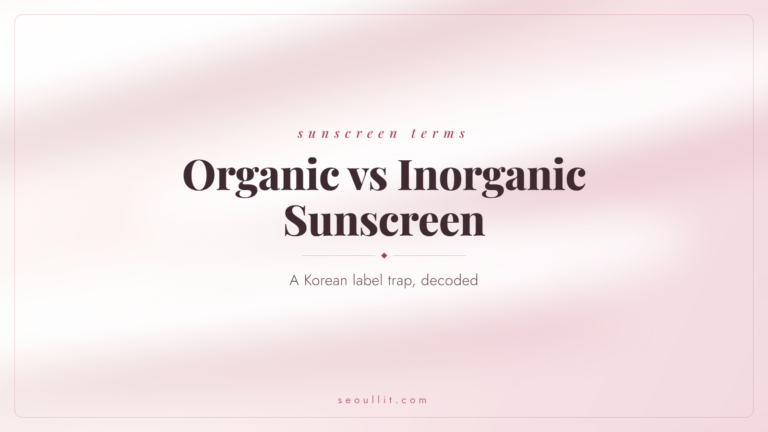 Organic vs inorganic sunscreen explained, the Korean label trap, Seoullit cover
