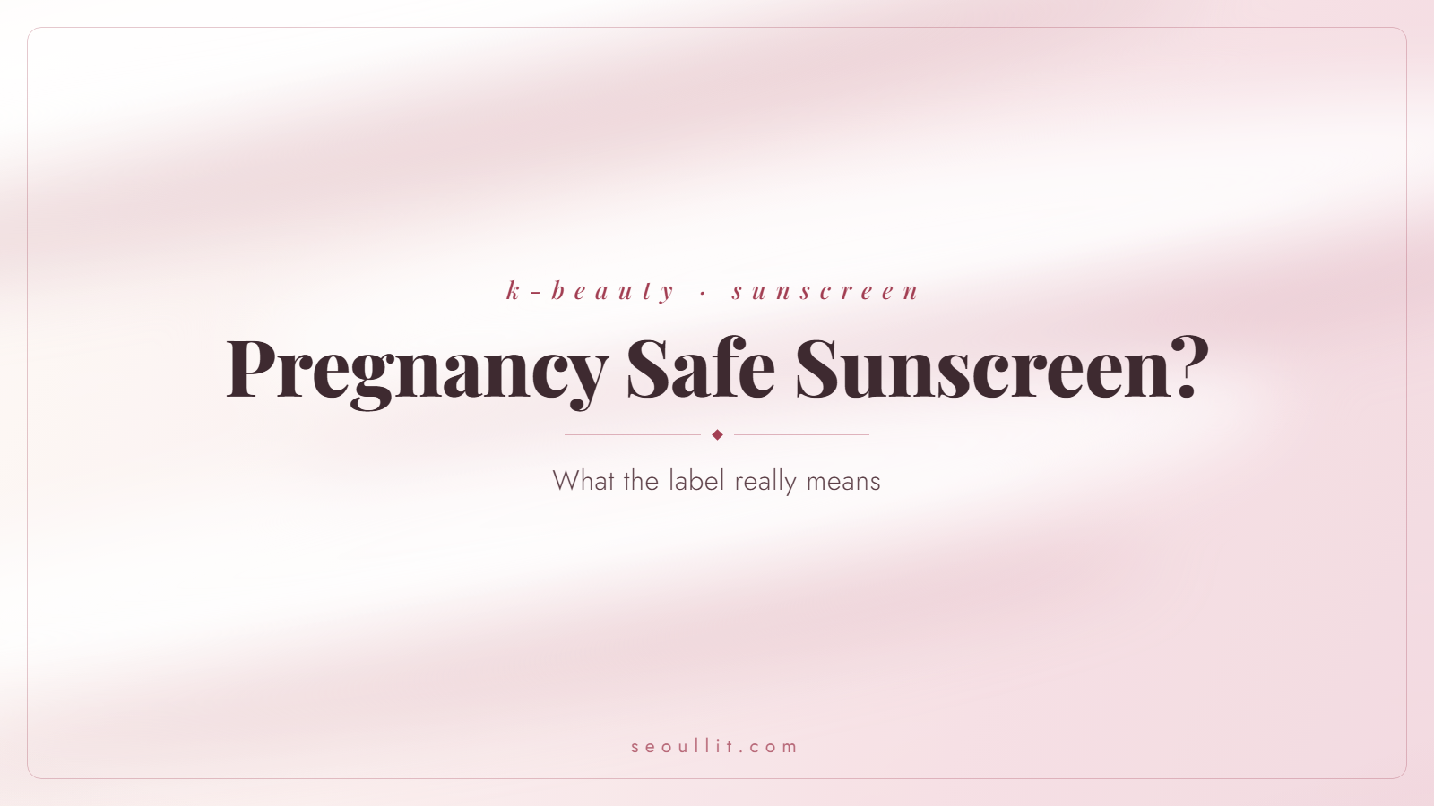 The truth about pregnancy safe sunscreen labels, mineral vs chemical filters, Seoullit cover