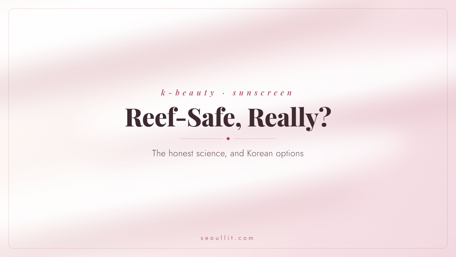 Reef-safe sunscreen, the honest science and Korean options — Seoullit cover