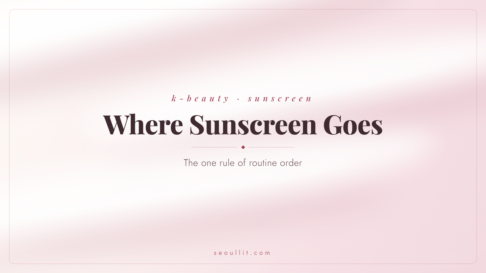 Skincare routine order, where sunscreen goes before makeup, Seoullit cover