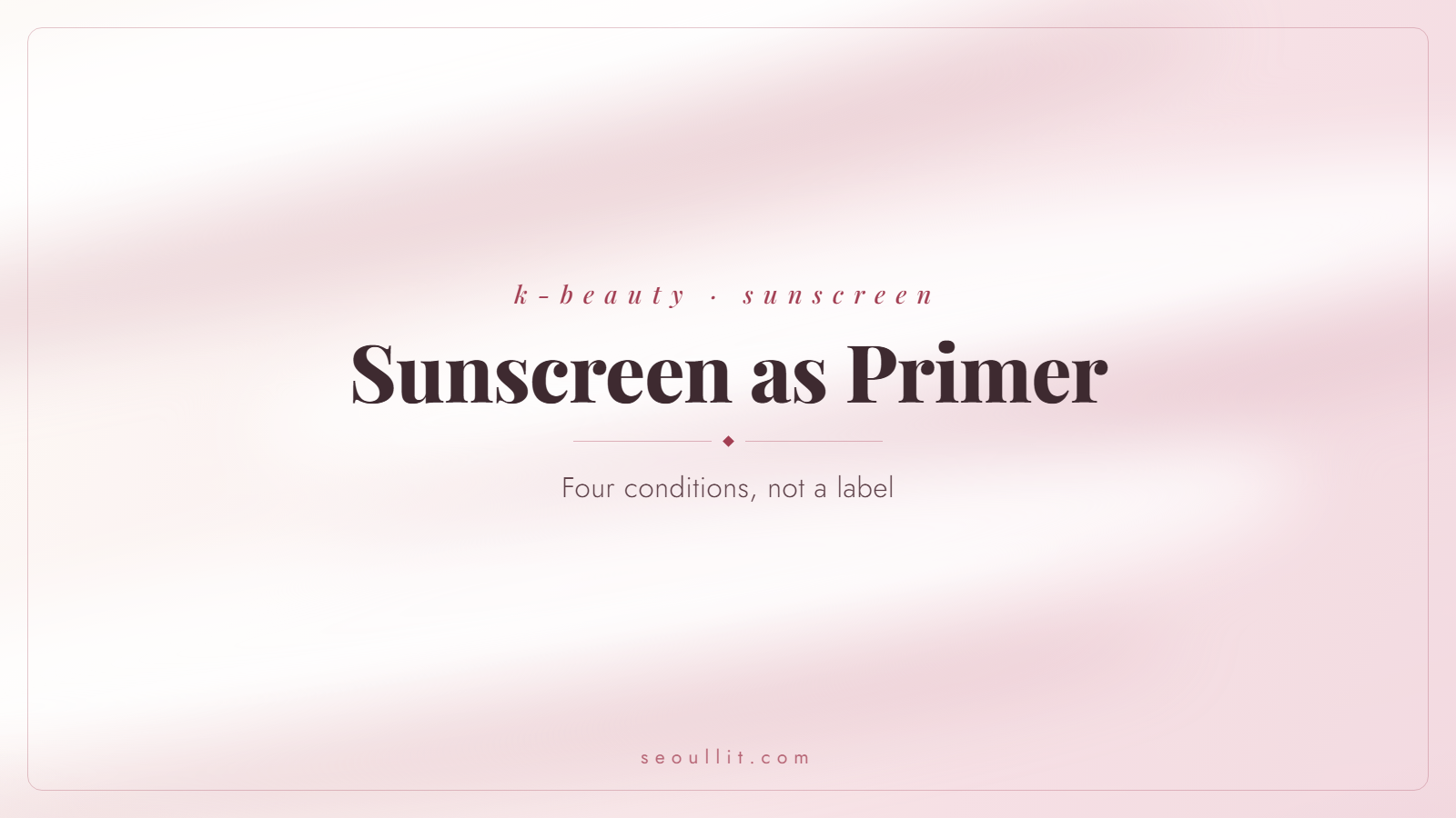 Sunscreen as primer, the four conditions that make it work, Seoullit cover