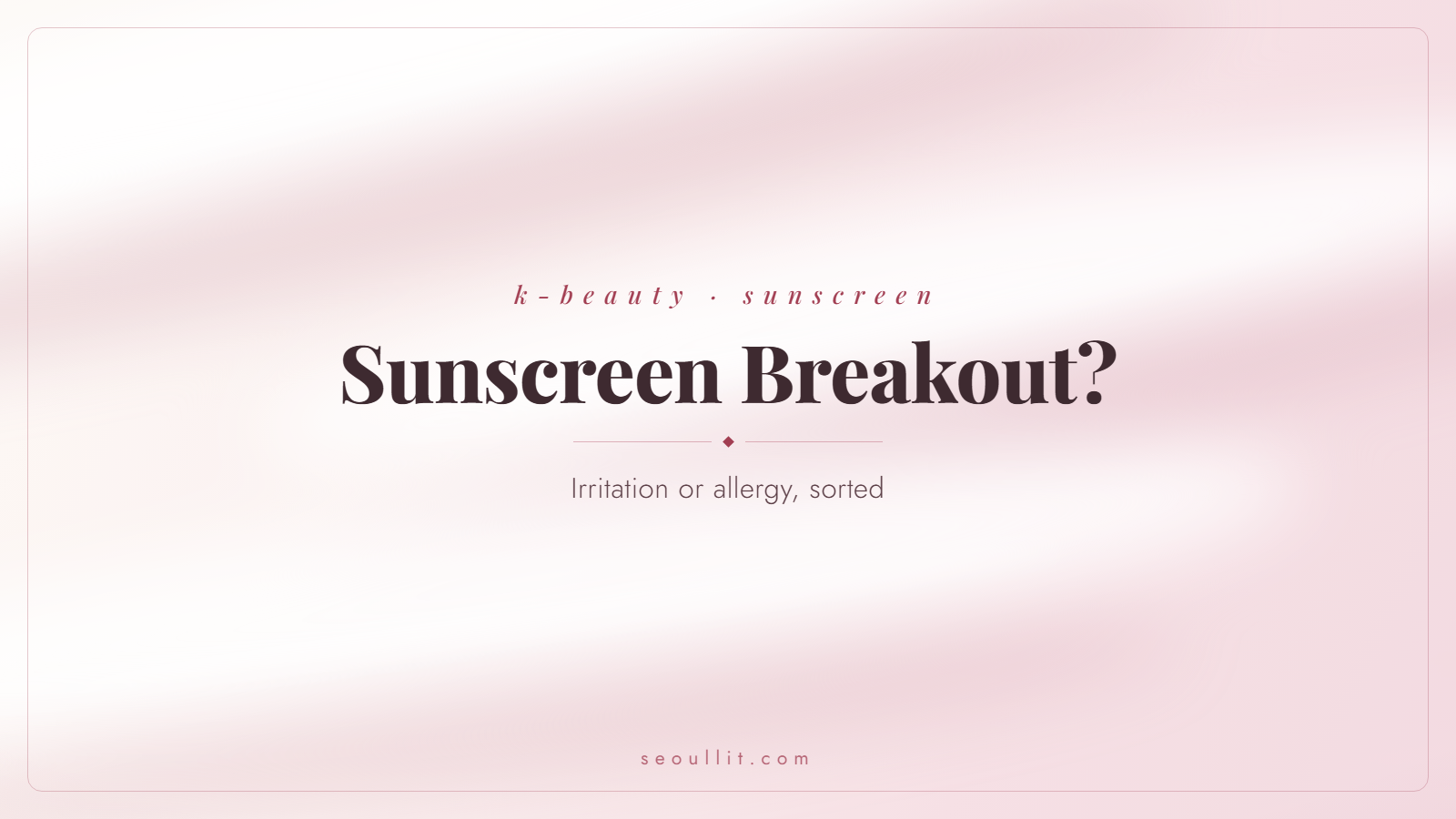 Sunscreen breakout, irritation vs allergy, Seoullit cover
