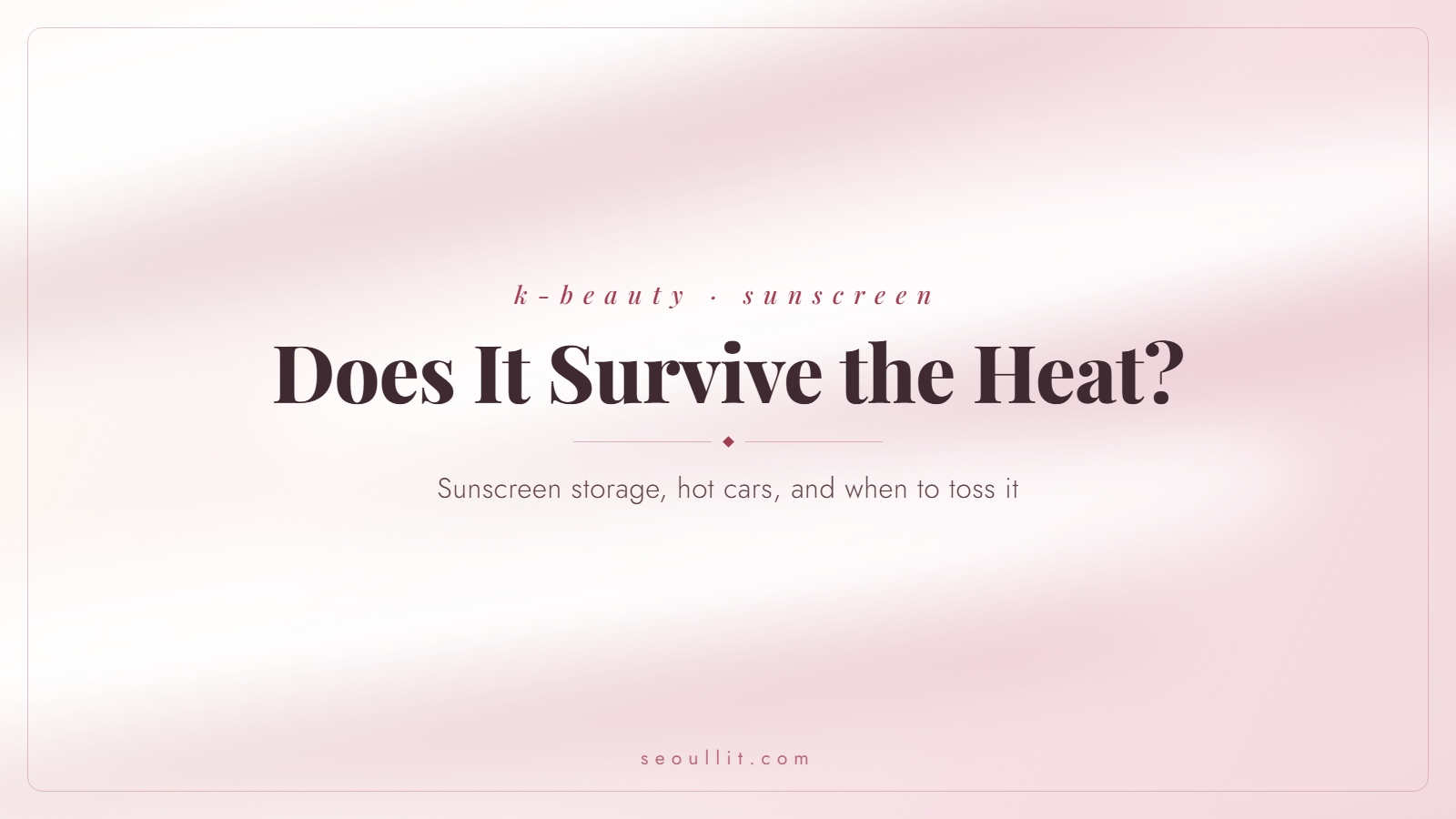 Sunscreen storage and heat, does sunscreen go bad in a hot car, Seoullit cover