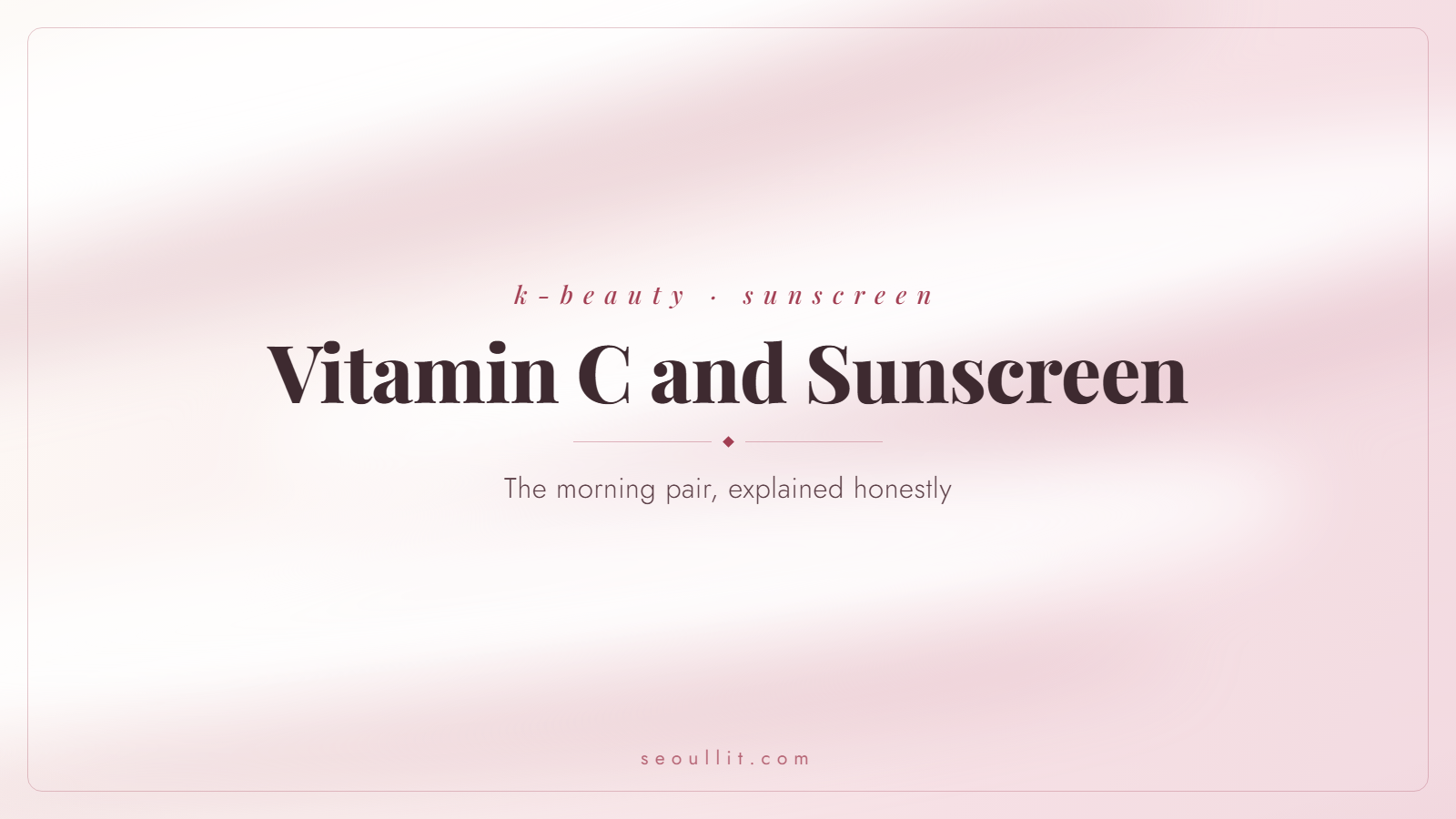 Vitamin C and sunscreen, the morning pair explained — Seoullit cover