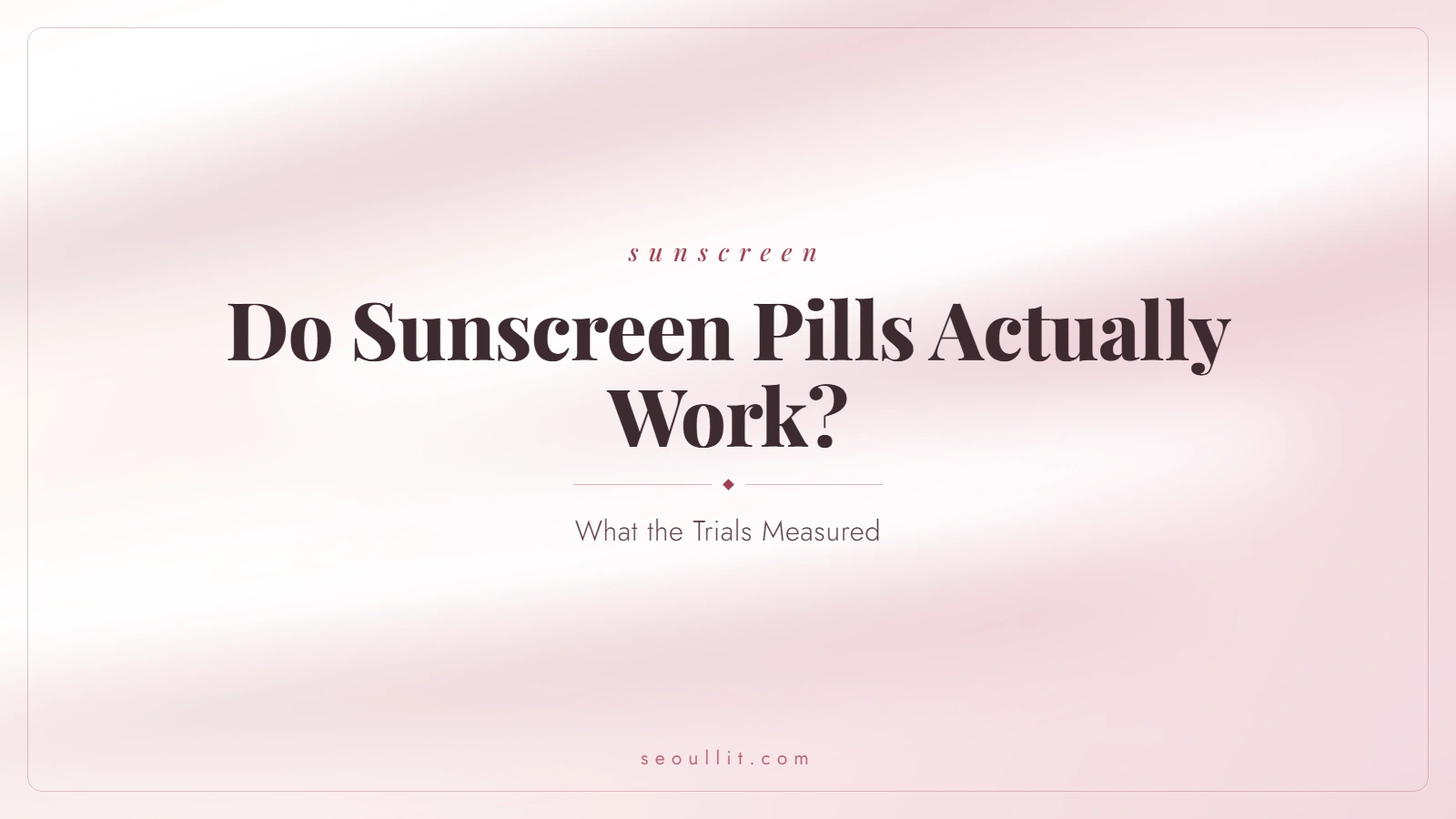 Do sunscreen pills work — what the FDA said in 2018 and what the clinical trials actually measured
