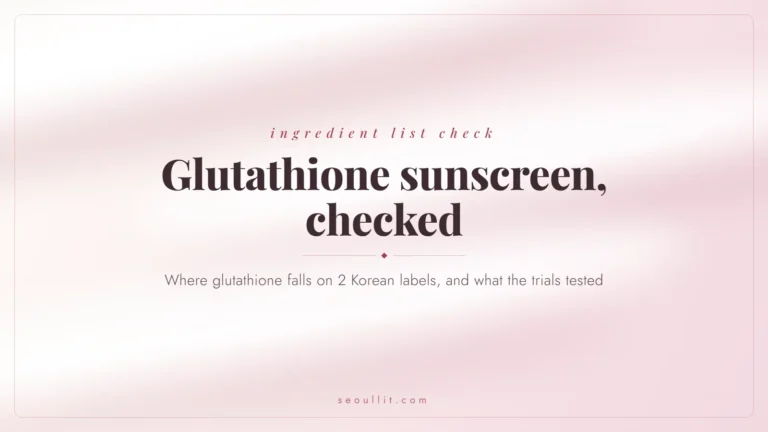 Glutathione sunscreen: two Korean labels checked against what the glutathione studies tested