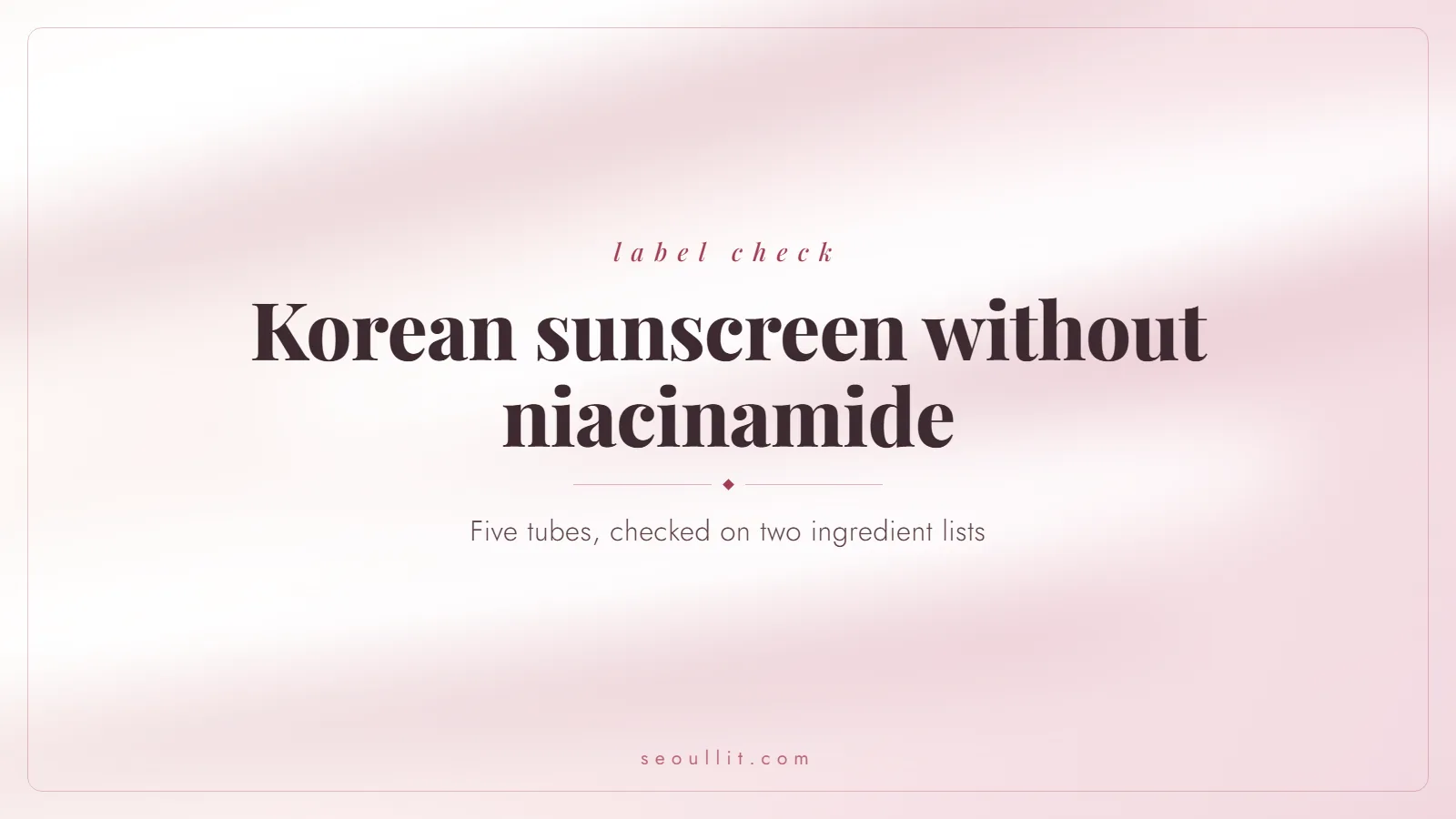 Korean sunscreen without niacinamide: five tubes checked against Olive Young Korea and INCIDecoder ingredient lists