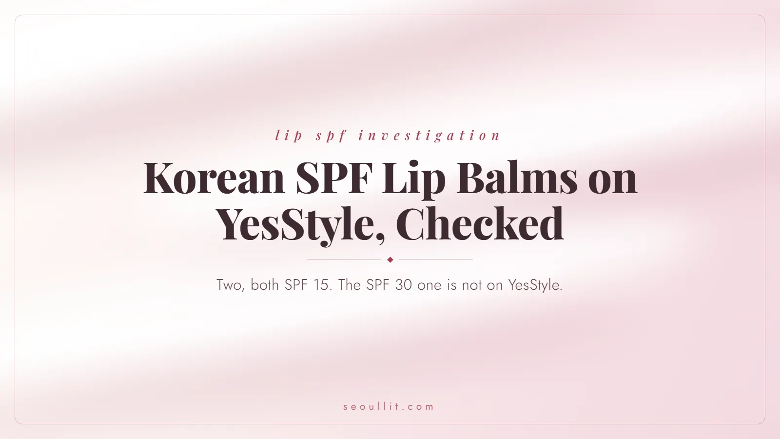 Korean SPF lip balms on YesStyle checked: two, both SPF 15, and the SPF 30 one is not on YesStyle