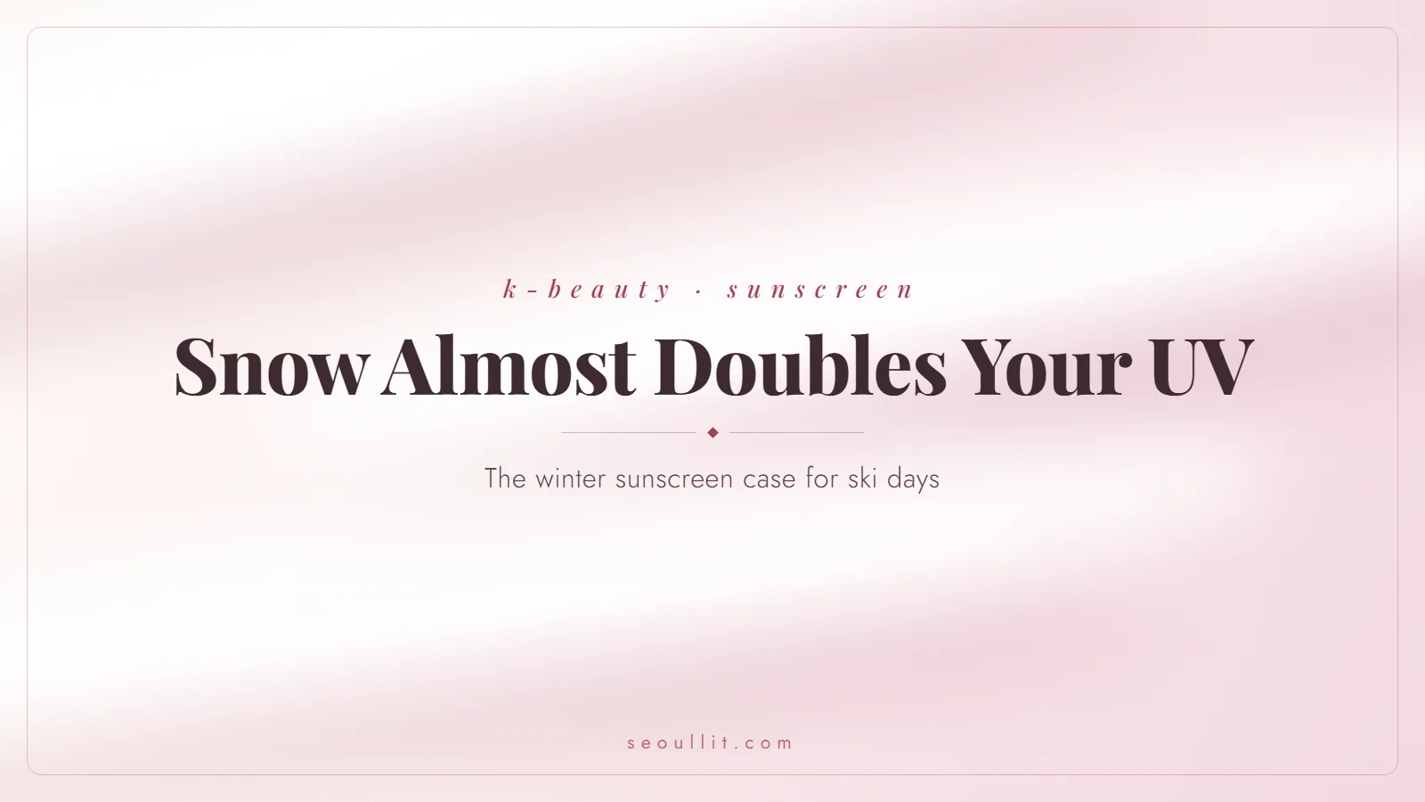 Winter sunscreen for ski days, snow almost doubles your UV, Seoullit cover